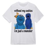 Without My Cookies I’m Just Monster Shirt