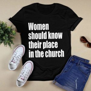 Women Should Know Their Place In The Church Shirt