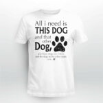 All I Need Is This Dog And That Other Dog Shirt