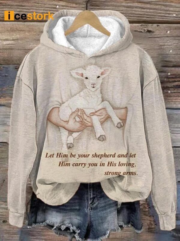 Women’s Lost Lamb Let Him Be Your Shepherd And Let Him Carry You In His Loving Strong Arms Sweatshirt