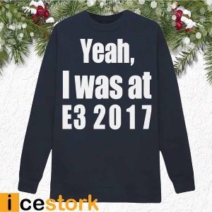 Yeah I Was At E3 2017 Shirt