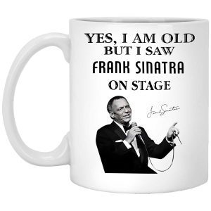 Yes I Am Old But I Saw Frank Sinatra On Stage Mug