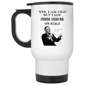 Yes I Am Old But I Saw Frank Sinatra On Stage Mug1