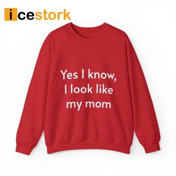 Yes I Know I Look Like My Mom Shirt