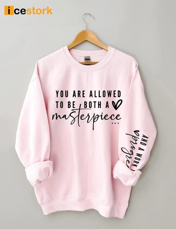 You Are Allowed To Be Both A Masterpiece And A Work In Progress Sweatshirt
