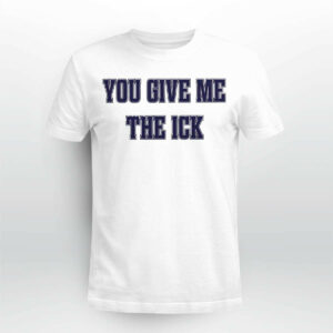 You Give Me The Ick Shirt665