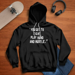 You Got To Fight Play Hard And Hustle Shirt