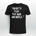 You Got To Fight Play Hard And Hustle Shirt