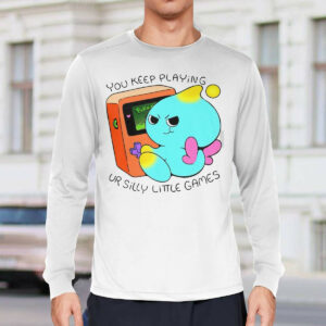 You Keep Playing Your Silly Little Games Shirt