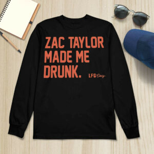 Zac Taylor Made Me Drunk Shirt 1