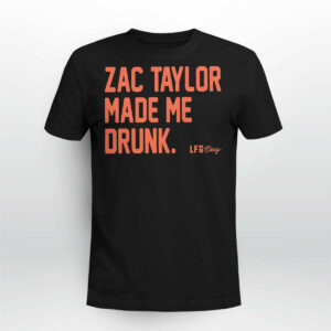 Zac Taylor Made Me Drunk Shirt 45