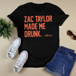 Zac Taylor Made Me Drunk Shirt 565