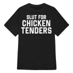 Slut For Chicken Tenders Shirt