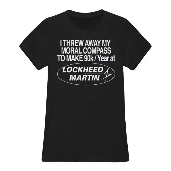 I Threw Away My Moral Compass To Make 90k Year At Lockheed Martin Shirt