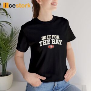 49ers Do It For The Bay Shirt