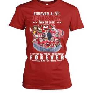 49ers Forever A SF 49ers Fan Win Or Lose Shirt