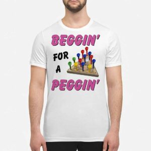 Beggin For A Peggin Shirt