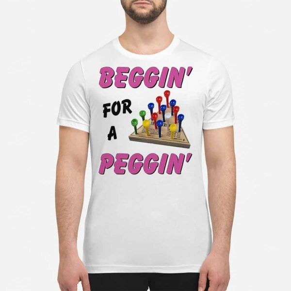 Beggin For A Peggin Shirt