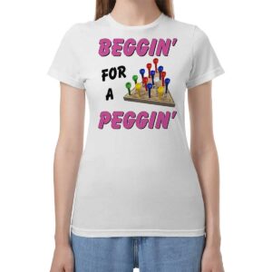 Beggin For A Peggin Shirt