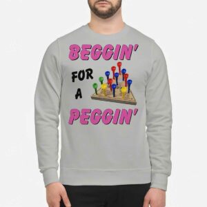 Beggin For A Peggin Shirt