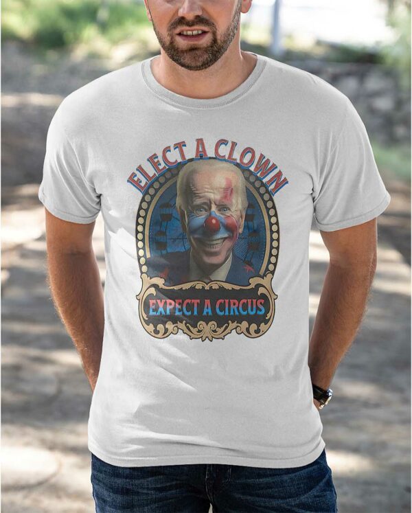 Biden Elect A Clown Expect A Circus Shirt