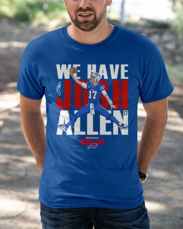 Bills We Have Josh Allen Shirt