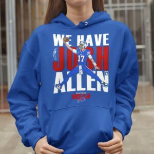 Bills We Have Josh Allen Shirt