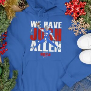 Bills We Have Josh Allen Shirt