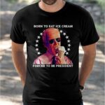 Born To Eat Ice Cream Forced To Be President Shirt