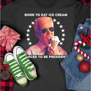 Born To Eat Ice Cream Forced To Be President Shirt