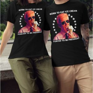 Born To Eat Ice Cream Forced To Be President Shirt