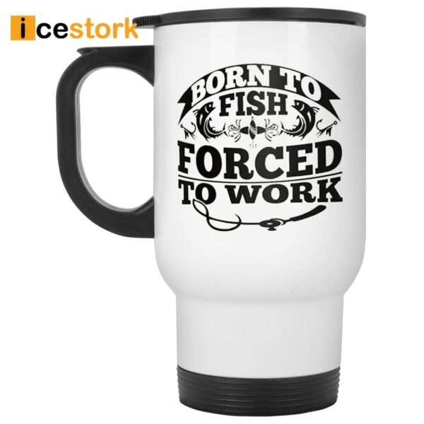 Born To Fish Forced To Work Travel Mug