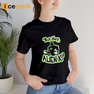 But Hey Alien X Shirt