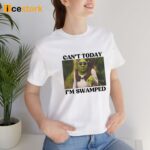 Can’t Today I’m Swamped Shirt