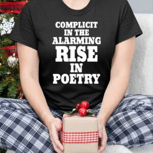 Complicit In The Alarming Rise In Poetry 2024 Shirt