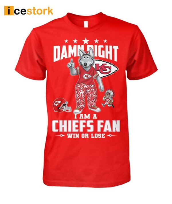 Damn Right I Am A Chiefs Fan Win Or Lose Shirt