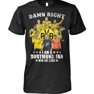 Damn Right I Am A Dortmund Fan Win Or Lose Shirt