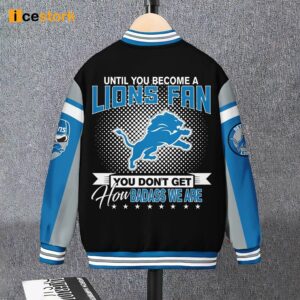 Detroit Lions Until You Become A Lions Fan You Don't Get How Badass We Are Baseball Jacket