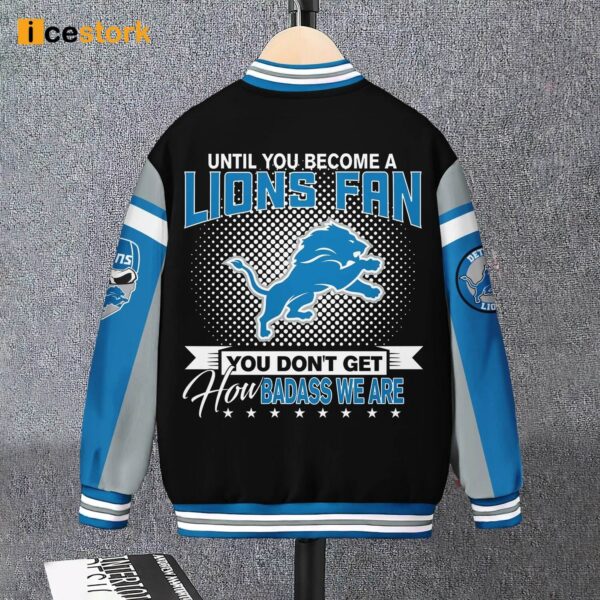 Detroit Lions Until You Become A Lions Fan You Don’t Get How Badass We Are Baseball Jacket