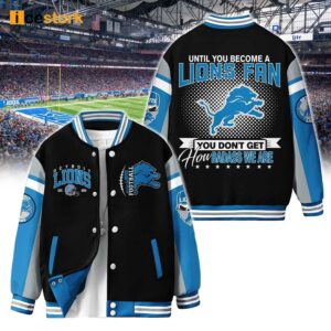 Detroit Lions Until You Become A Lions Fan You Don't Get How Badass We Are Baseball Jacket 1