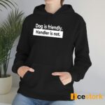 Dog Is Friendly Handler Is Not Shirt