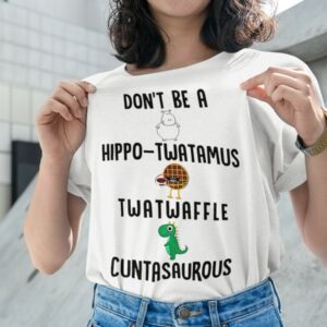 Don't Be A Hippo Twatamus Twatwaffle Cuntasaurous Shirt