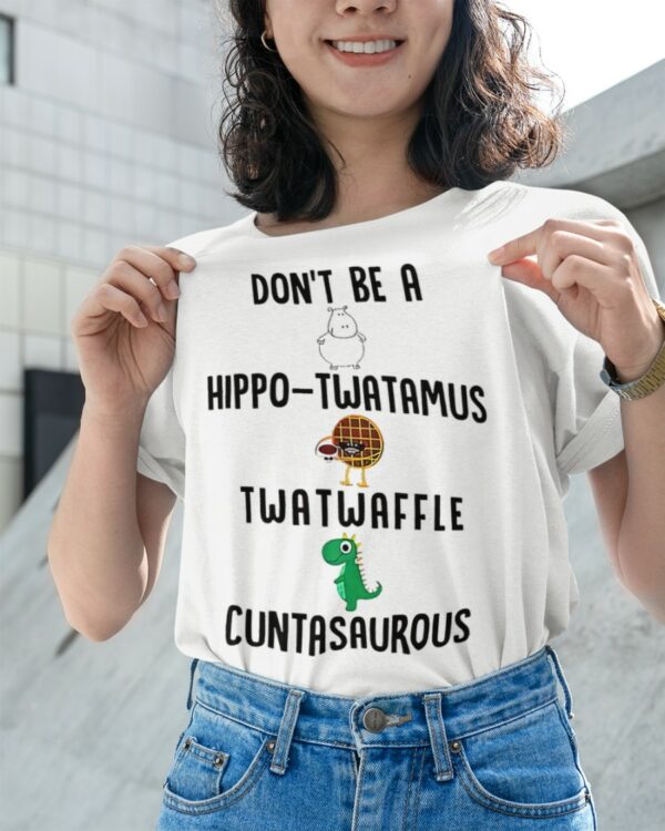 Don’t Be A Hippo Twatamus Twatwaffle Cuntasaurous Shirt