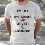 Don’t Be A Hippo Twatamus Twatwaffle Cuntasaurous Shirt