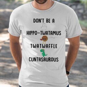 Don't Be A Hippo Twatamus Twatwaffle Cuntasaurous Shirt