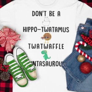 Don't Be A Hippo Twatamus Twatwaffle Cuntasaurous Shirt