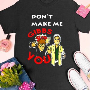 Don't Make Me Gibbs Slap You Shirt