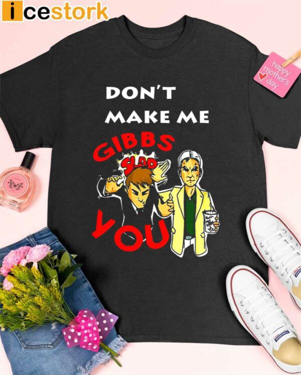 Don’t Make Me Gibbs Slap You Shirt
