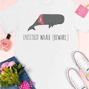 Entitled Whale Beware shirt 5 9