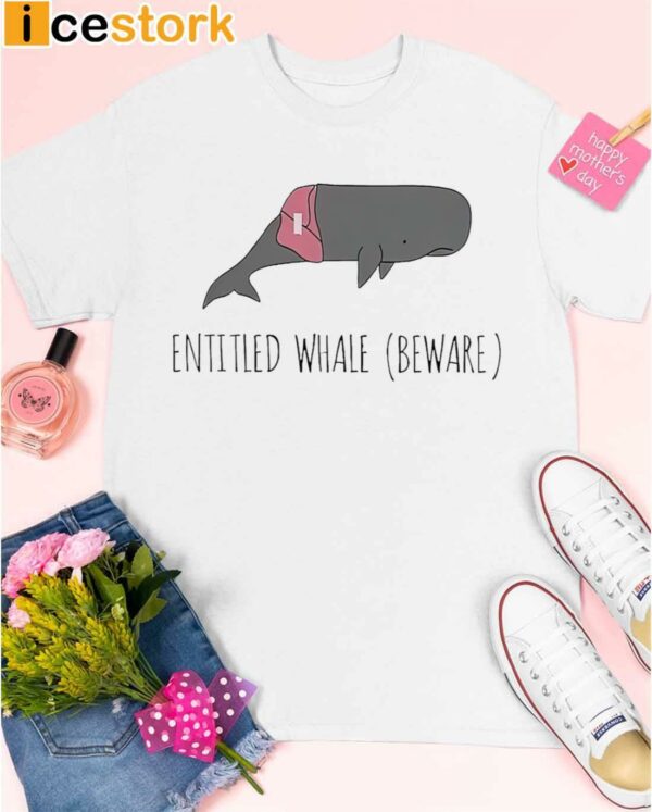 Entitled Whale Beware shirt